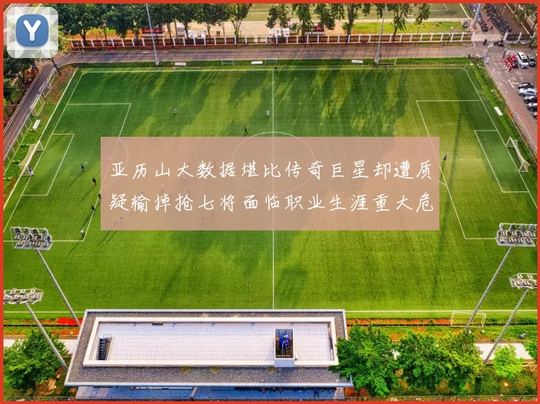 亚历山大数据堪比传奇巨星却遭质疑输掉抢七将面临职业生涯重大危机