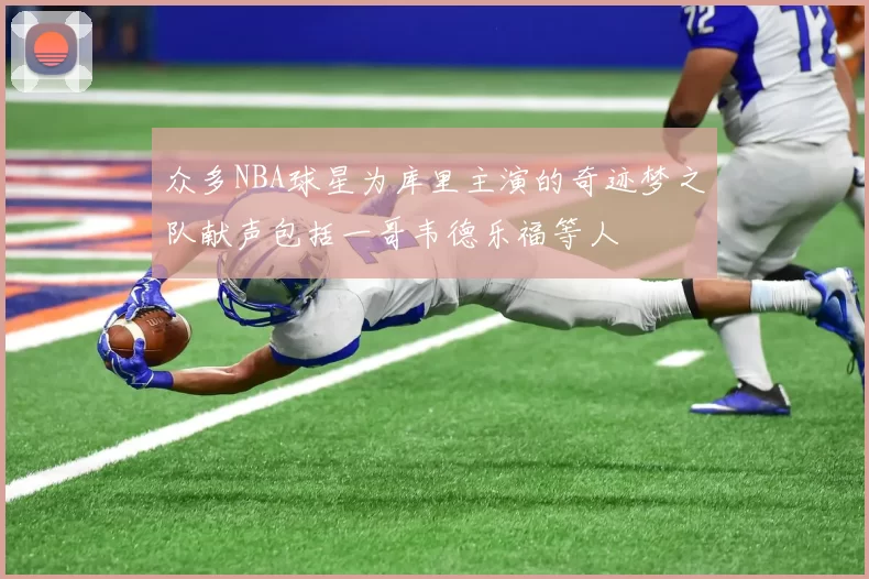 众多NBA球星为库里主演的奇迹梦之队献声包括一哥韦德乐福等人
