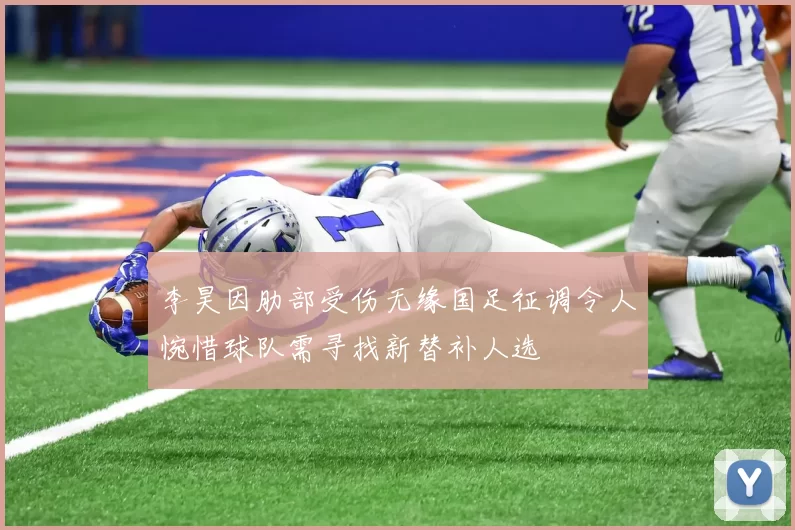 李昊因肋部受伤无缘国足征调令人惋惜球队需寻找新替补人选